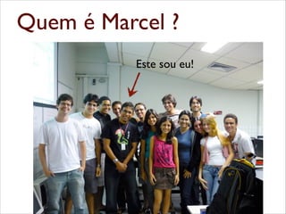 Quem é Marcel ?
Este sou eu!

 