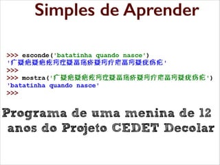 Linguagem poderosa, mas
Simples de Aprender
simples de aprender

Programa de uma menina de 12
anos do Projeto CEDET Decolar

 