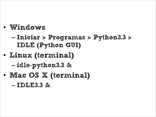 Aquecimento: Using Python 3
• Windows
– Iniciar > Programas > Python3.3 >
IDLE (Python GUI)

• Linux (terminal)
– idle-python3.3 &

• Mac OS X (terminal)
– IDLE3.3 &

 