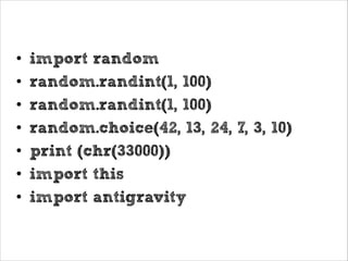 Aquecimento: modo interativo
•
•
•
•
•
•
•

import random
random.randint(1, 100)
random.randint(1, 100)
random.choice(42, 13, 24, 7, 3, 10)
print (chr(33000))
import this
import antigravity

 