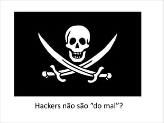 Hackers não são  “do  mal”?

 