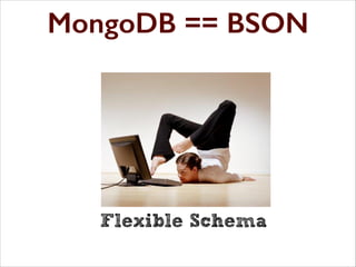 MongoDB == BSON
MongoDB == JSON

Flexible Schema

 