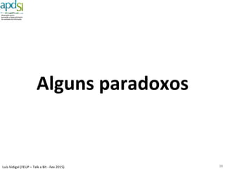 Luís%Vidigal%(FEUP%–%Talk%a%Bit%6%Fev%2015)%
É$aqui$
que$tudo$
falha$
“Bolo%de%noiva”%da%Interoperabilidade%
38%
Tecnológica$
Semân6ca$
Organizacional$
“Peopleware”%
 