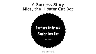 @electrobabe
A Success Story
Mica, the Hipster Cat Bot
 
