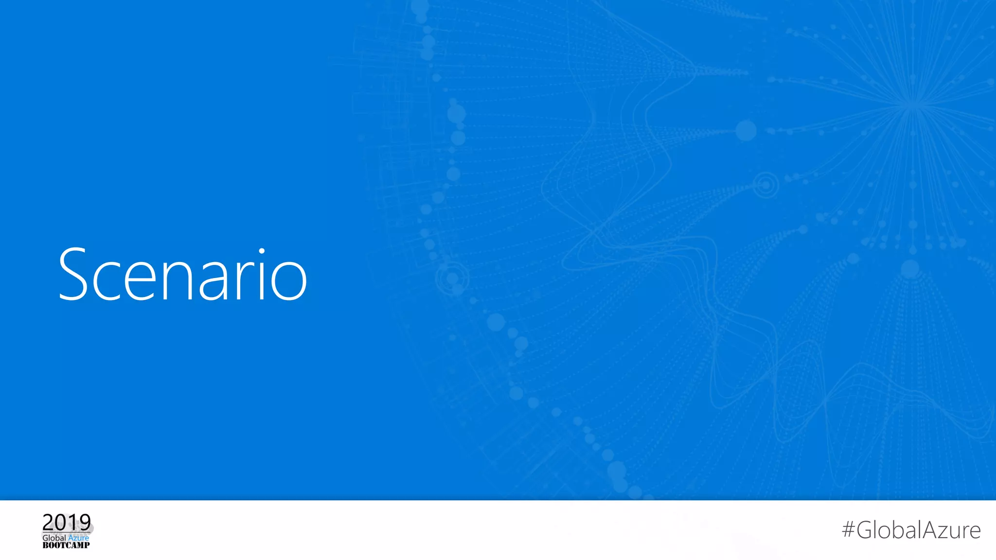#GlobalAzure
Scenario