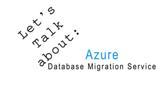 Azure
Database Migration Service
 