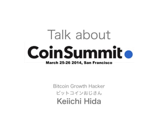 Talk about
!
 
Bitcoin Growth Hacker 
ビットコインおじさん
Keiichi Hida
 