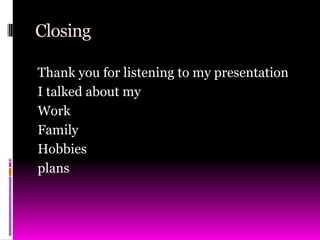 ClosingThank you for listening to my presentationI talked about my WorkFamily Hobbiesplans  