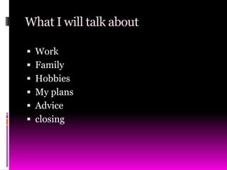 What I will talk aboutWorkFamilyHobbiesMy plansAdviceclosing