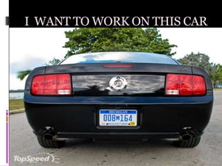 I  WANT TO WORK ON THIS CAR
