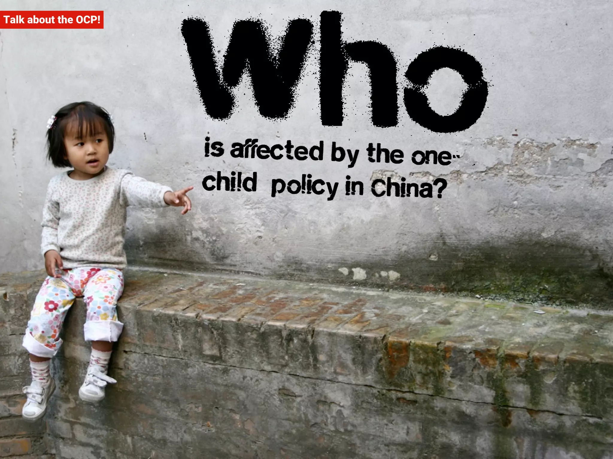 Talk about the OCP! Who is affected by the one-child 
policy in China? 
 