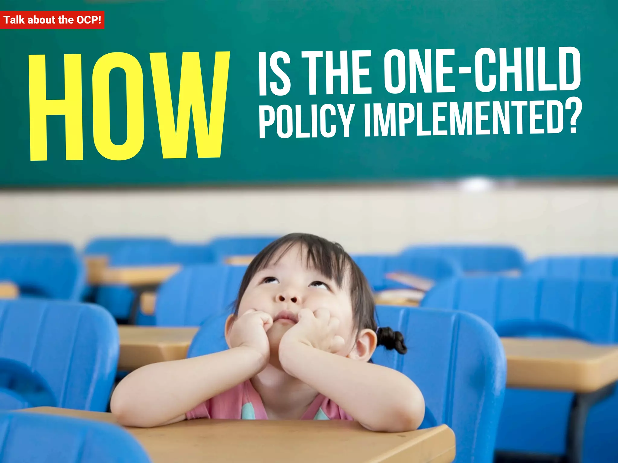 How Talk about the OCP! 
is the one-child 
policy implemented? 
 