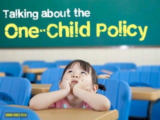 Talking about the 
One-Child Policy 
Simon Jones 2014 
 