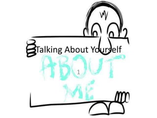 Talking About Yourself
1
 