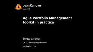 Agile Portfolio Management
toolkit in practice
Sergey Larionov
OCTO Technology France
sla@octo.com
 