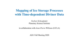 Mapping of Ice Storage Processes
with Time-dependent Diviner Data
Norbert Schorghofer
Planetary Science Institute
in collaboration with Jean-Pierre Williams (UCLA)
AGU Fall Meeting 2020
 