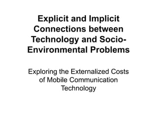 Explicit and Implicit Connections between Technology and Socio-Environmental Problems Exploring the Externalized Costs of Mobile Communication Technology 