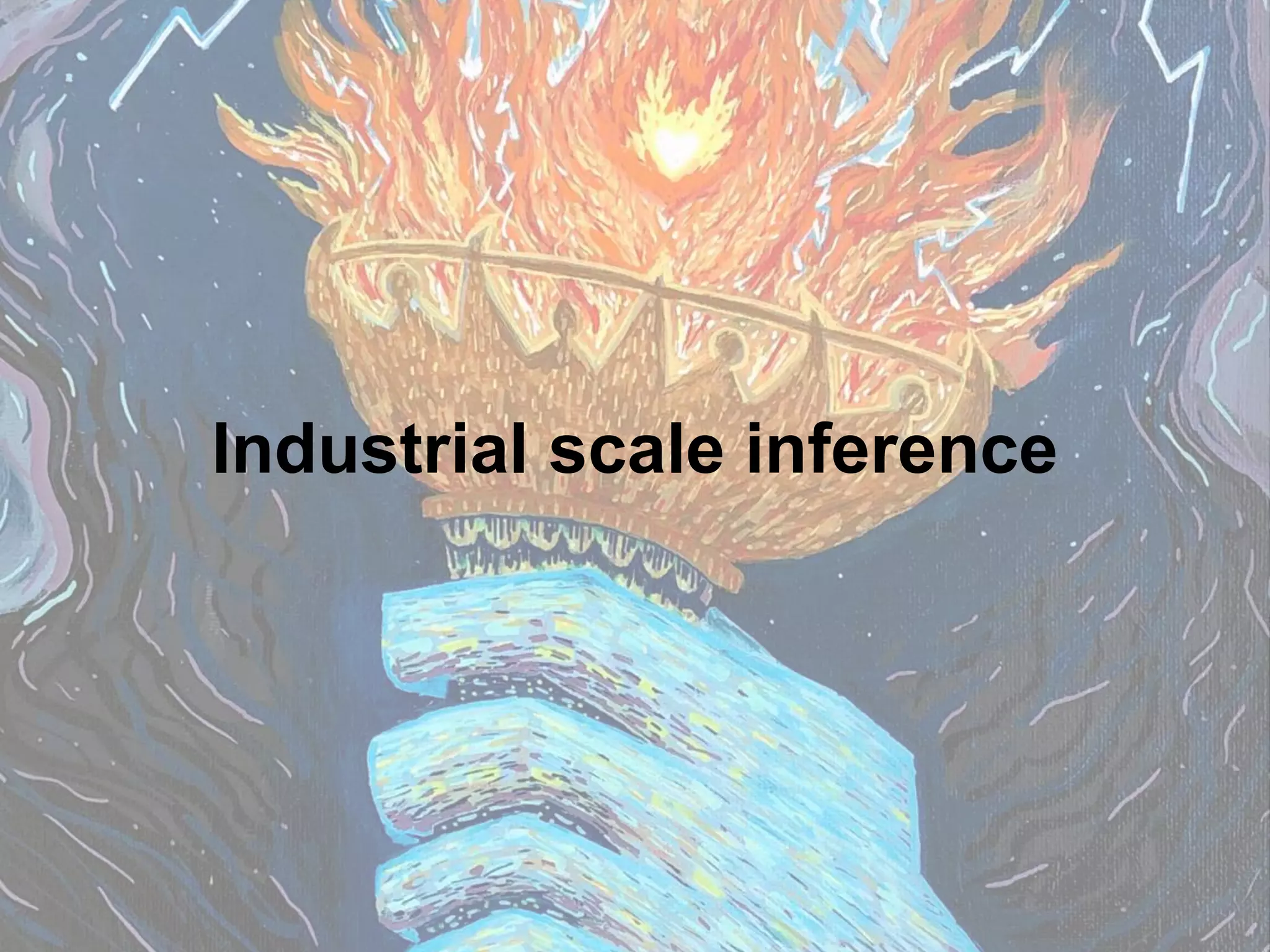 Industrial scale inference
 