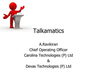 Talkamatics A.Ravikiran Chief Operating Officer Carolina Technologies (P) Ltd & Devas Technologies (P) Ltd 