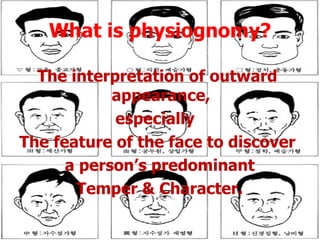 What is physiognomy? The interpretation of outward appearance,  especially  The feature of the face to discover a person’s predominant Temper & Character. 