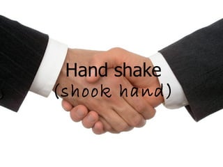 Hand shake (shook hand) 