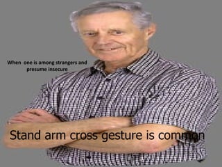 Stand arm cross gesture is common When  one is among strangers and presume insecure 