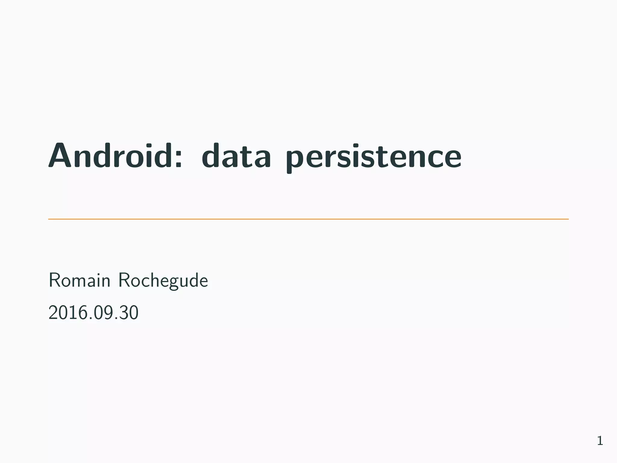 Android: data persistence Romain Rochegude 2016.09.30 1 
