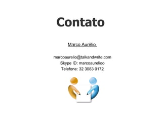 Contato Marco Aurélio  [email_address] Skype ID: marcoaurelioo Telefone: 32 3083 0172 