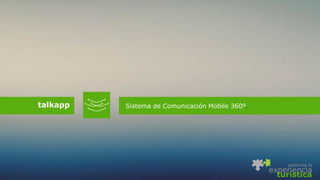 Sistema de Comunicación Mobile 360º. 
talkapp 
potencia la 
experiencia turística  