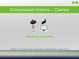 Comunicación Entorno – Clientes
11
- Tablón de anuncios
Todos los módulos son opcionales y adaptables a cada hotel
 
