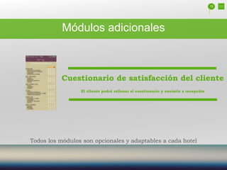 Cuestionario de satisfacción del cliente
El cliente podrá rellenar el cuestionario y enviarlo a recepción
15
Todos los módulos son opcionales y adaptables a cada hotel
Módulos adicionales
 