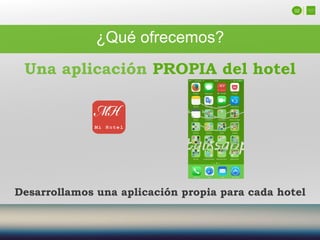 02
¿Qué ofrecemos?
Desarrollamos una aplicación propia para cada hotel
Una aplicación PROPIA del hotel
 