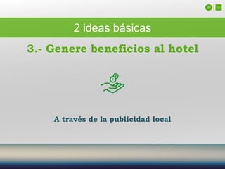 05
2 ideas básicas
A través de la publicidad local
3.- Genere beneficios al hotel
 