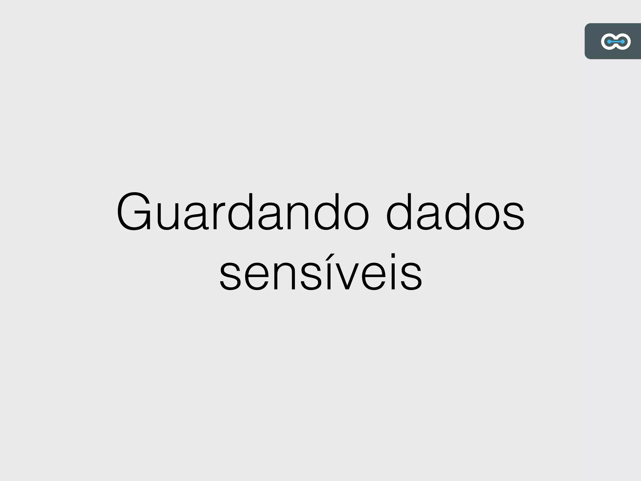 Guardando dados
sensíveis
 