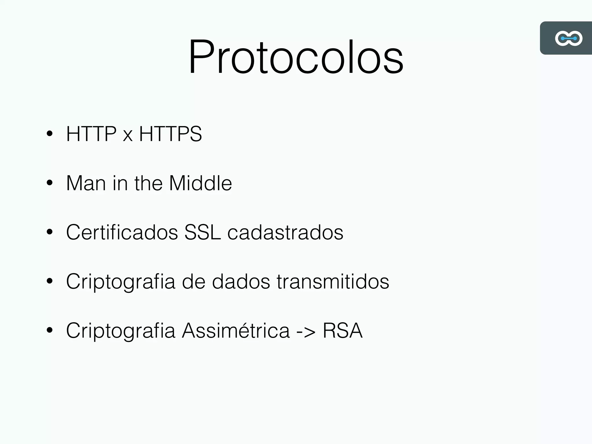 Protocolos
• HTTP x HTTPS
• Man in the Middle
• Certiﬁcados SSL cadastrados
• Criptograﬁa de dados transmitidos
• Criptograﬁa Assimétrica -> RSA
 