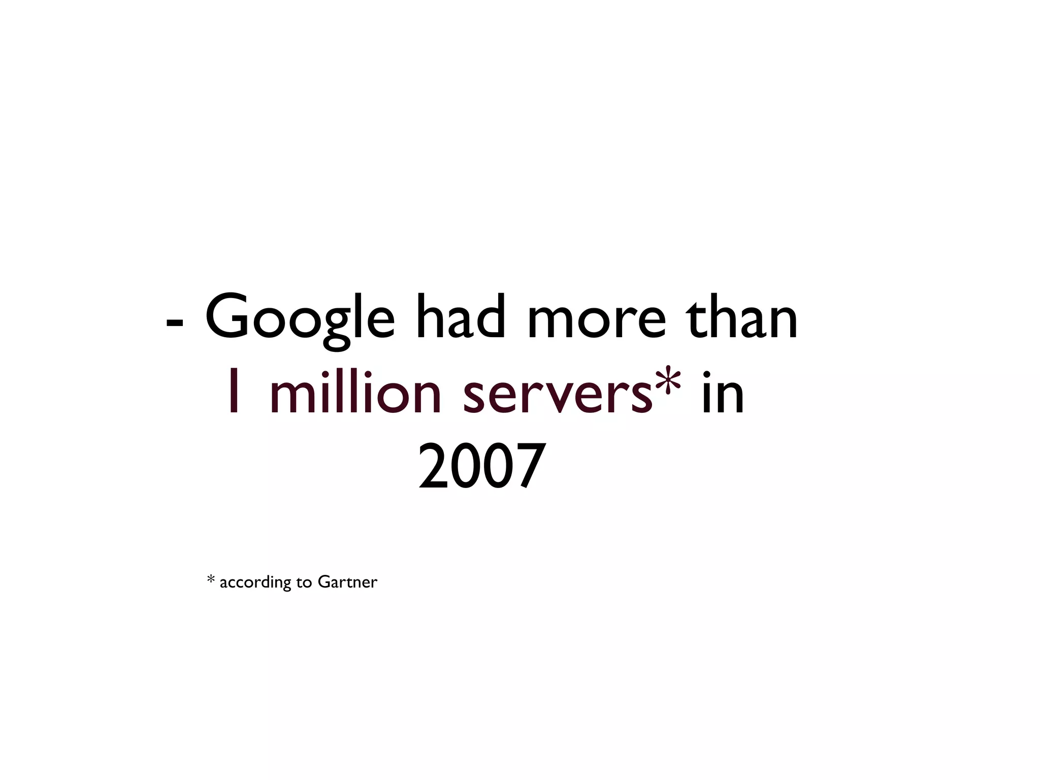 - Google had more than
  1 million servers* in
          2007
 * according to Gartner
 