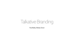 TalkativeBranding
PaulBailey,WesleyClover
 