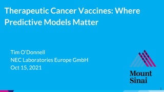 Therapeutic Cancer Vaccines: Where
Predictive Models Matter
Tim O’Donnell
NEC Laboratories Europe GmbH
Oct 15, 2021
1
 