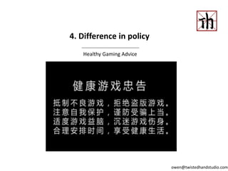 4. Difference in policy
Healthy Gaming Advice
owen@twistedhandstudio.com
 