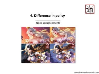 4. Difference in policy
None sexual contents
owen@twistedhandstudio.com
 