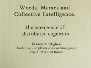 [object Object],[object Object],[object Object],Words, Memes and  Collective Intelligence:   the emergence of  distributed cognition 
