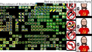 The colours of Brazilian Flag
Red as a critique to the Workers Party
 