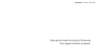 Data sprints make the doing of & learning
from digital methods complete.
THE DOING OF DIGITAL METHODS
 