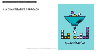 Images retrieved from blog.optimalworkshop.com
1. A QUANTITATIVE APPROACH
Misconceptions about digital methods .
 