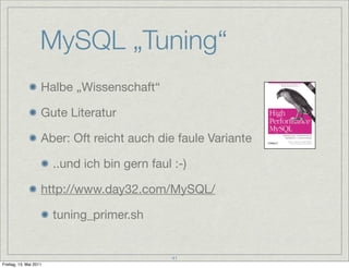 MySQL „Tuning“
                    Halbe „Wissenschaft“

                    Gute Literatur

                    Aber: Oft reicht auch die faule Variante

                        ..und ich bin gern faul :-)

                    http://www.day32.com/MySQL/

                        tuning_primer.sh


                                                41
Freitag, 13. Mai 2011
 