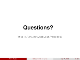 Questions?
http://www.mat.uab.cat/˜masdeu/
Marc Masdeu Rational points on curves July 1st
, 2025 35 / 35
 