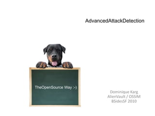 AdvancedAttackDetection TheOpenSource Way :-) Dominique KargAlienVault / OSSIMBSidesSF 2010 