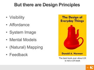 • Visibility
• Affordance
• System Image
• Mental Models
• (Natural) Mapping
• Feedback
32
The best book ever about UX
is ...