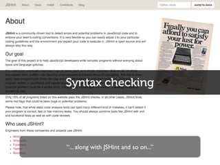 Syntax checking
“... along with JSHint and so on...”
 