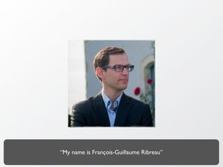 “My name is François-Guillaume Ribreau”
 